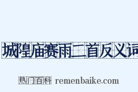 城隍庙赛雨二首反义词是什么意思的图片